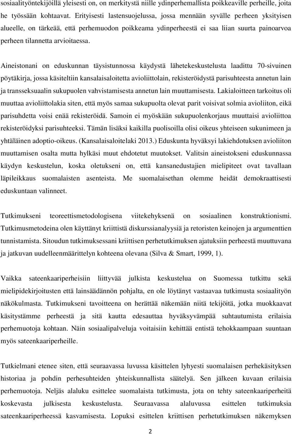 Aineistonani on eduskunnan täysistunnossa käydystä lähetekeskustelusta laadittu 70-sivuinen pöytäkirja, jossa käsiteltiin kansalaisaloitetta avioliittolain, rekisteröidystä parisuhteesta annetun lain