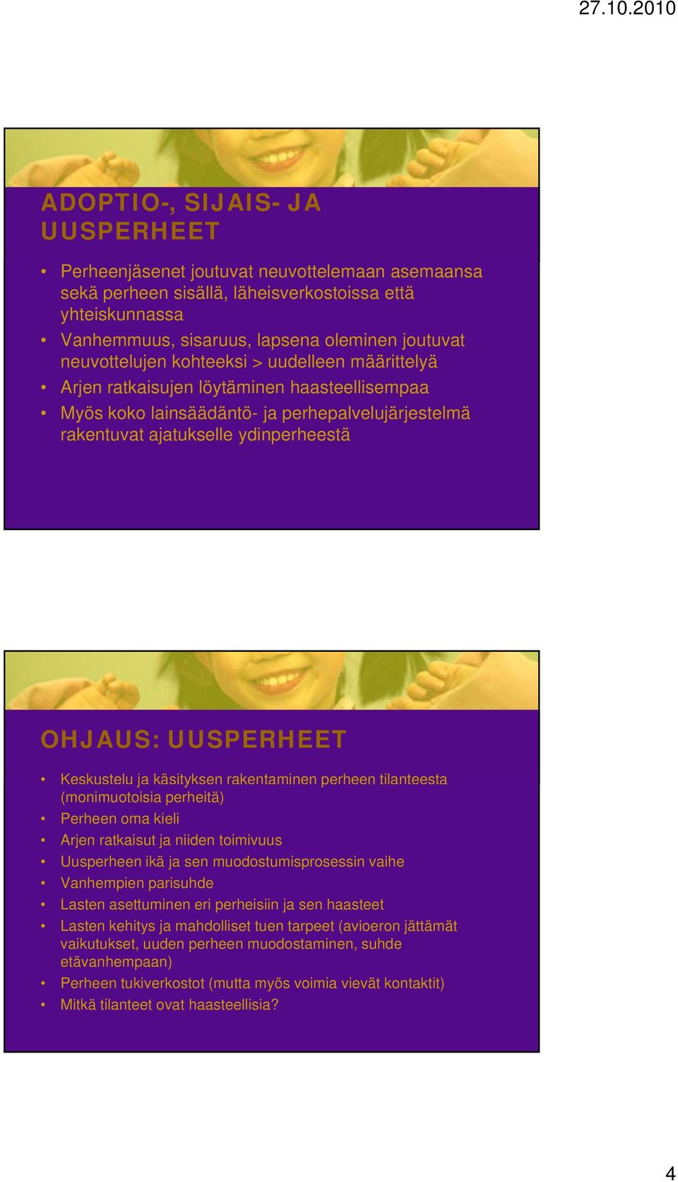 UUSPERHEET Keskustelu ja käsityksen rakentaminen perheen tilanteesta j y p (monimuotoisia perheitä) Perheen oma kieli Arjen ratkaisut ja niiden toimivuus Uusperheen ikä ja sen muodostumisprosessin