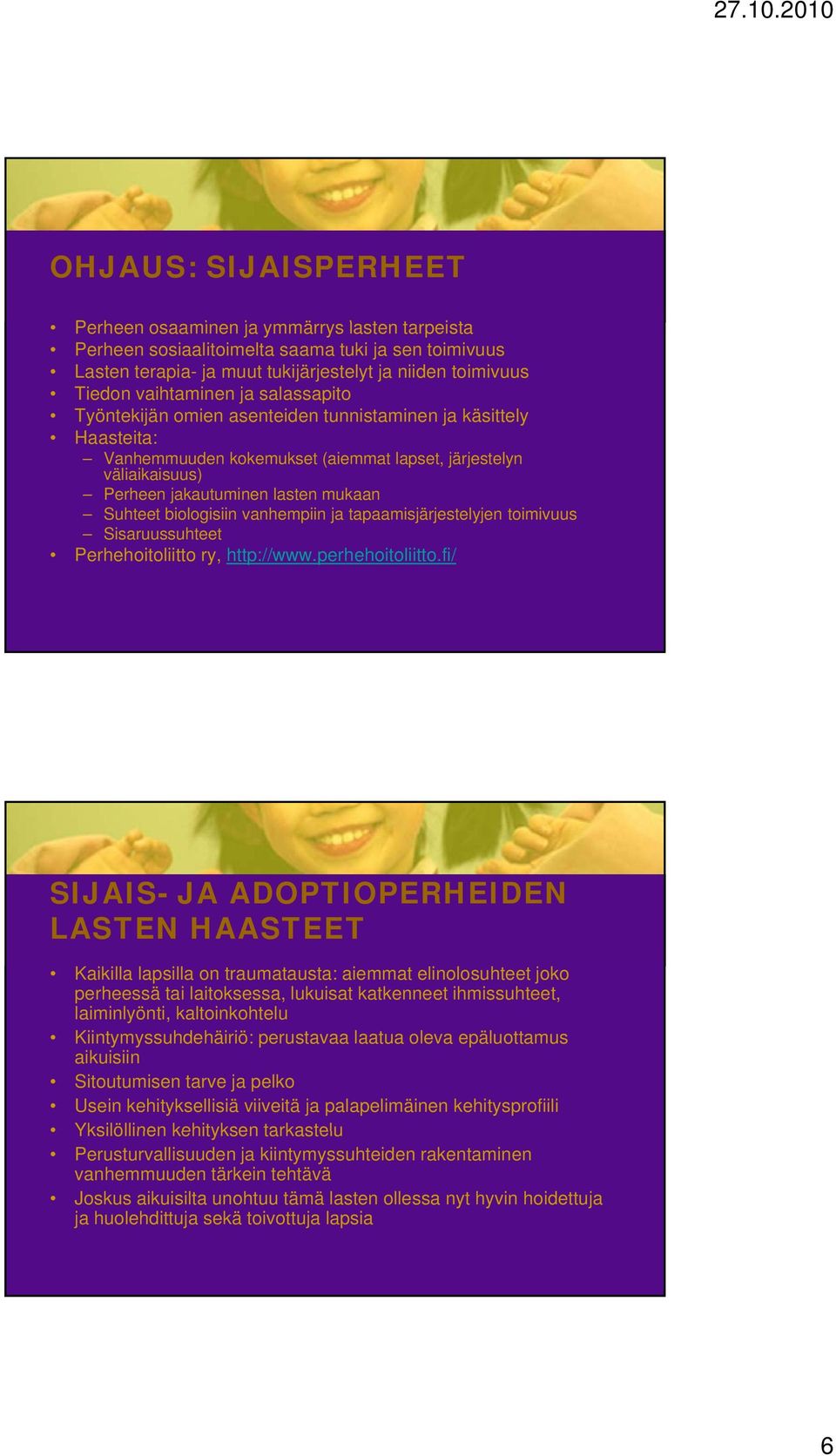 Suhteet biologisiin vanhempiin ja tapaamisjärjestelyjen toimivuus Sisaruussuhteet Perhehoitoliitto ry, http://www.perhehoitoliitto.