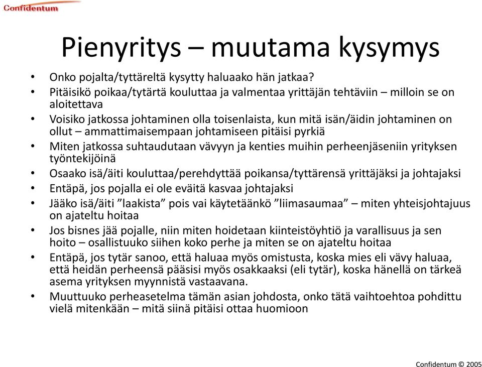 johtamiseen pitäisi pyrkiä Miten jatkossa suhtaudutaan vävyyn ja kenties muihin perheenjäseniin yrityksen työntekijöinä Osaako isä/äiti kouluttaa/perehdyttää poikansa/tyttärensä yrittäjäksi ja