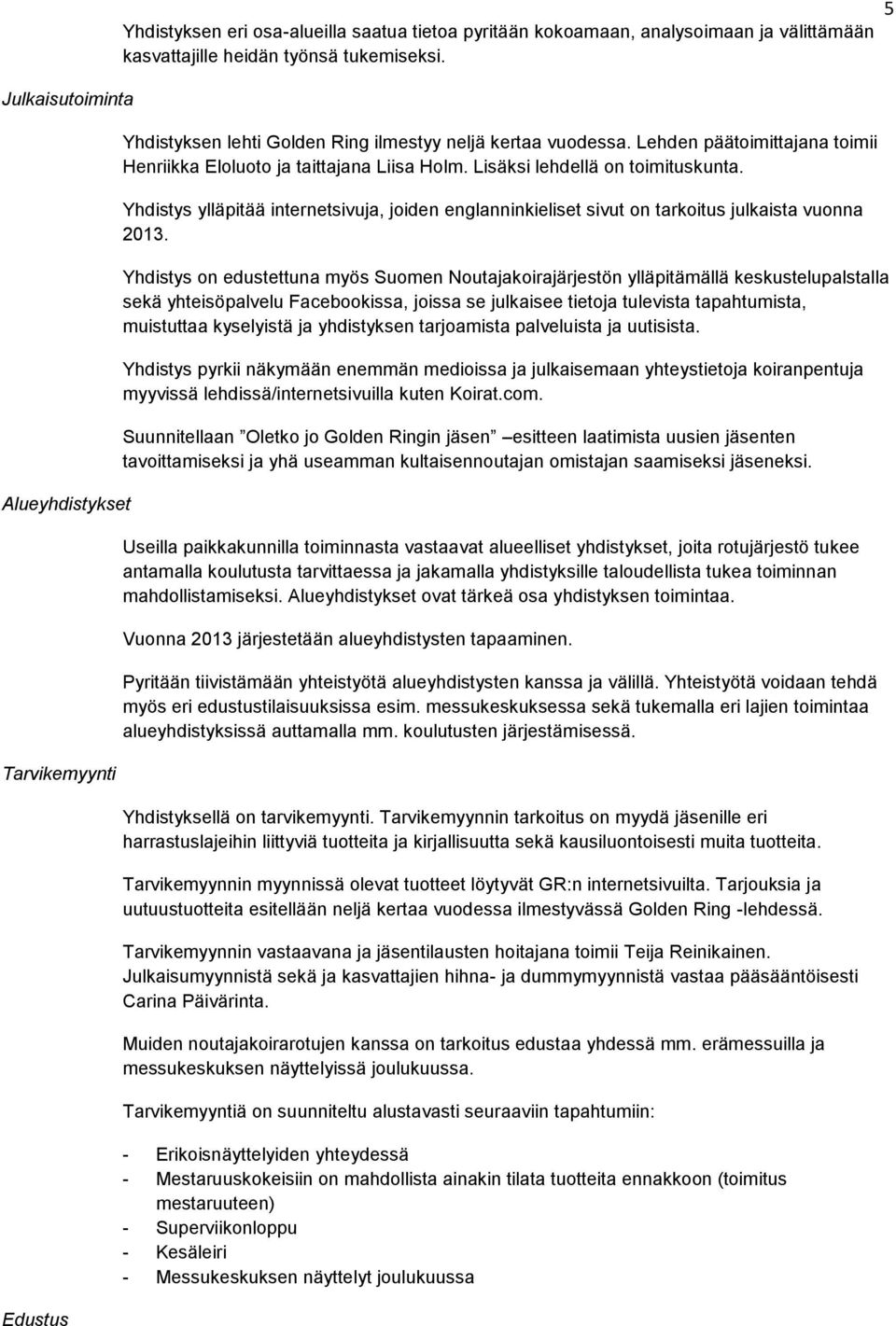 Yhdistys ylläpitää internetsivuja, joiden englanninkieliset sivut on tarkoitus julkaista vuonna 2013.