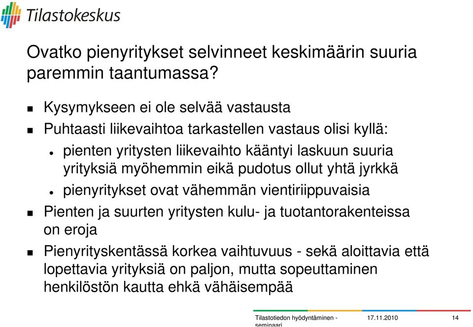 laskuun suuria yrityksiä myöhemmin eikä pudotus ollut yhtä jyrkkä pienyritykset ovat vähemmän vientiriippuvaisia Pienten ja suurten