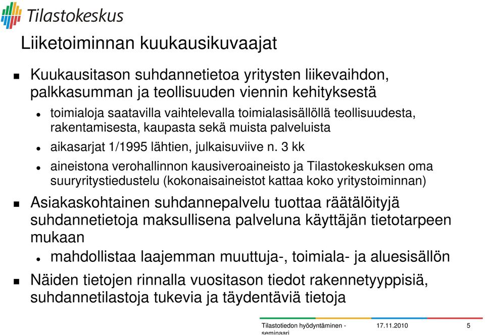 3 kk aineistona verohallinnon kausiveroaineisto ja Tilastokeskuksen oma suuryritystiedustelu (kokonaisaineistot kattaa koko yritystoiminnan) Asiakaskohtainen suhdannepalvelu tuottaa