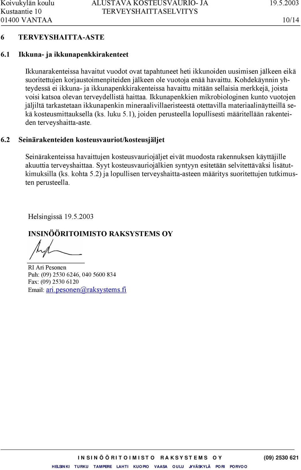 Kohdekäynnin yhteydessä ei ikkuna- ja ikkunapenkkirakenteissa havaittu mitään sellaisia merkkejä, joista voisi katsoa olevan terveydellistä haittaa.
