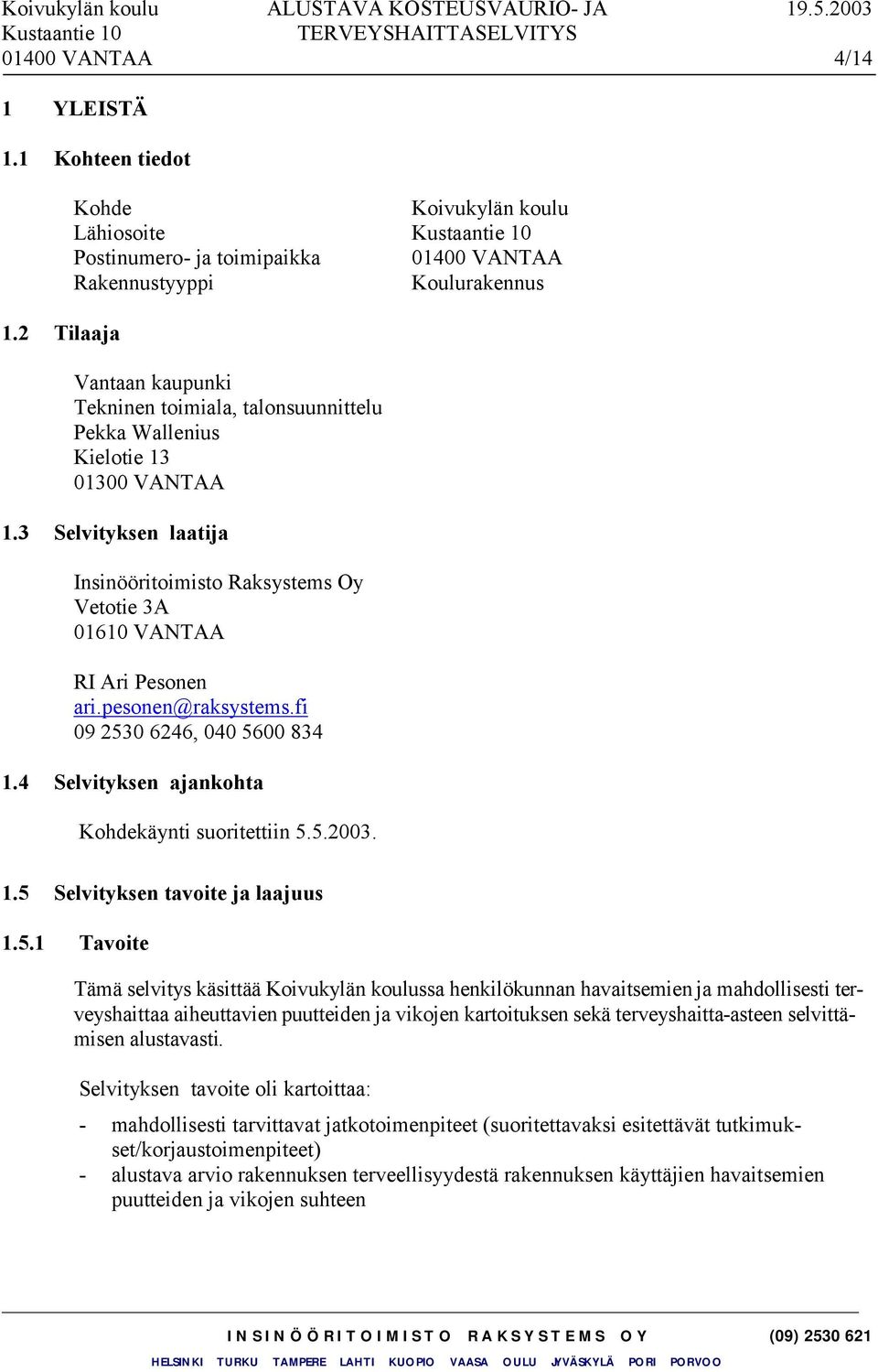01300 VANTAA 1.3 Selvityksen laatija Insinööritoimisto Raksystems Oy Vetotie 3A 01610 VANTAA RI Ari Pesonen ari.pesonen@raksystems.fi 09 2530 6246, 040 5600 834 1.