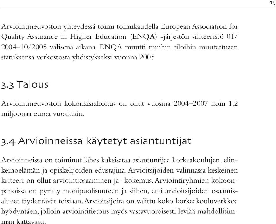 . Arvioinneissa käytetyt asiantuntijat Arvioinneissa on toiminut lähes kaksisataa asiantuntijaa korkeakoulujen, elinkeinoelämän ja opiskelijoiden edustajina.