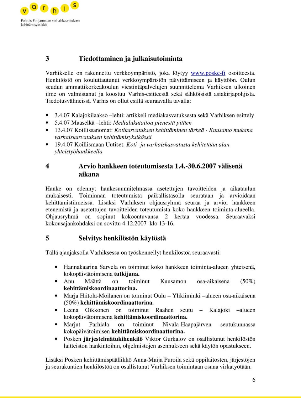 Tiedotusvälineissä Varhis on ollut esillä seuraavalla tavalla: 3.4.07 Kalajokilaakso lehti: artikkeli mediakasvatuksesta sekä Varhiksen esittely 5.4.07 Maaselkä lehti: Medialukutaitoa pienestä pitäen 13.