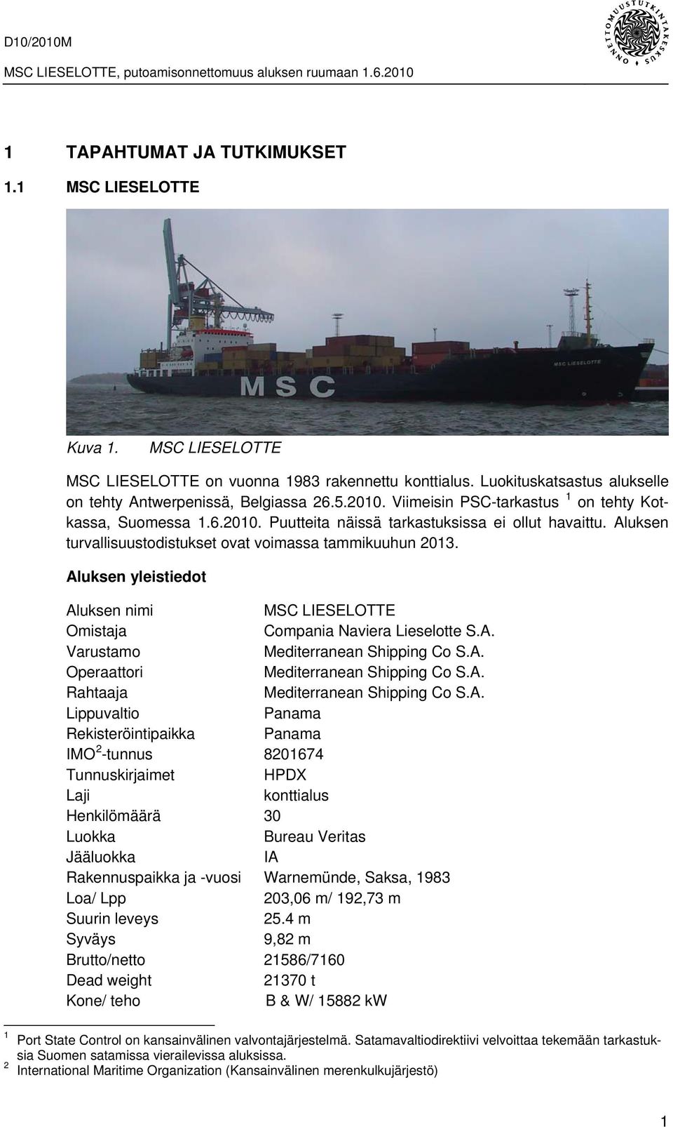 Aluksen yleistiedot Aluksen nimi MSC LIESELOTTE Omistaja Compania Naviera Lieselotte S.A. Varustamo Mediterranean Shipping Co S.A. Operaattori Mediterranean Shipping Co S.A. Rahtaaja Mediterranean Shipping Co S.