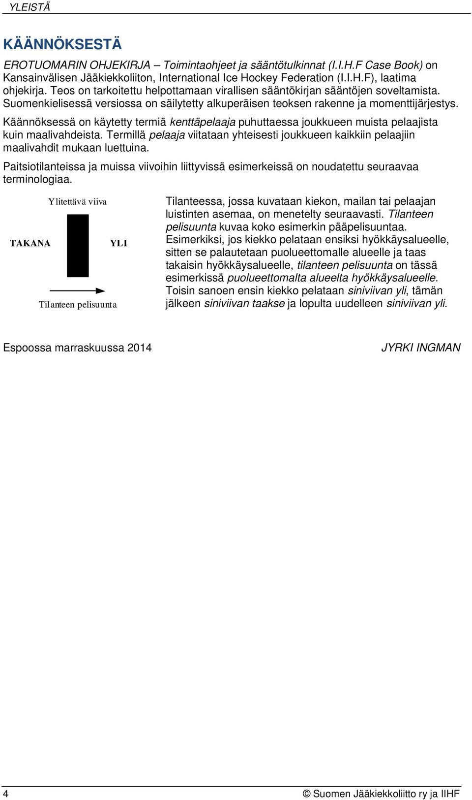 Käännöksessä on käytetty termiä kenttäpelaaja puhuttaessa joukkueen muista pelaajista kuin maalivahdeista.