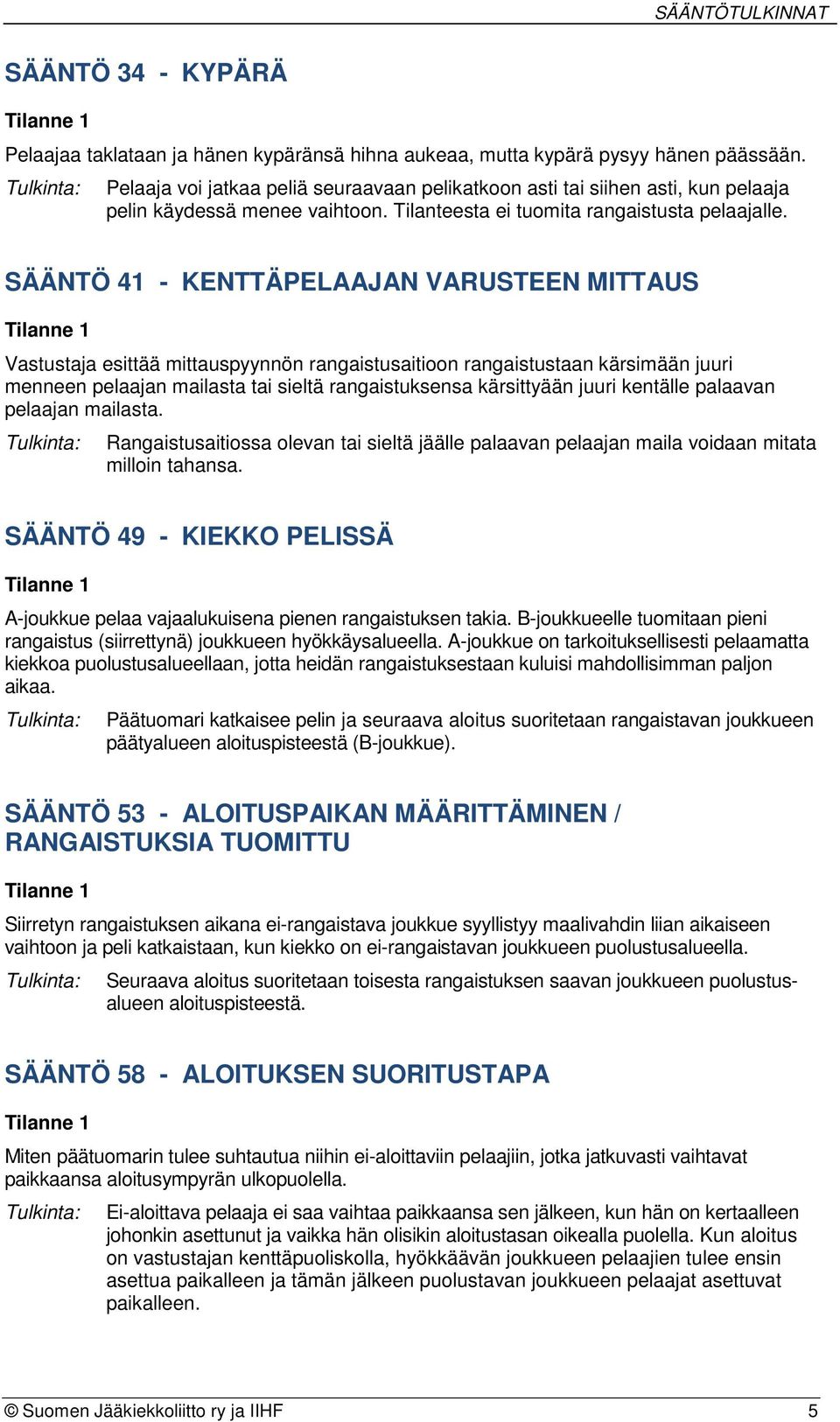 SÄÄNTÖ 41 - KENTTÄPELAAJAN VARUSTEEN MITTAUS Vastustaja esittää mittauspyynnön rangaistusaitioon rangaistustaan kärsimään juuri menneen pelaajan mailasta tai sieltä rangaistuksensa kärsittyään juuri