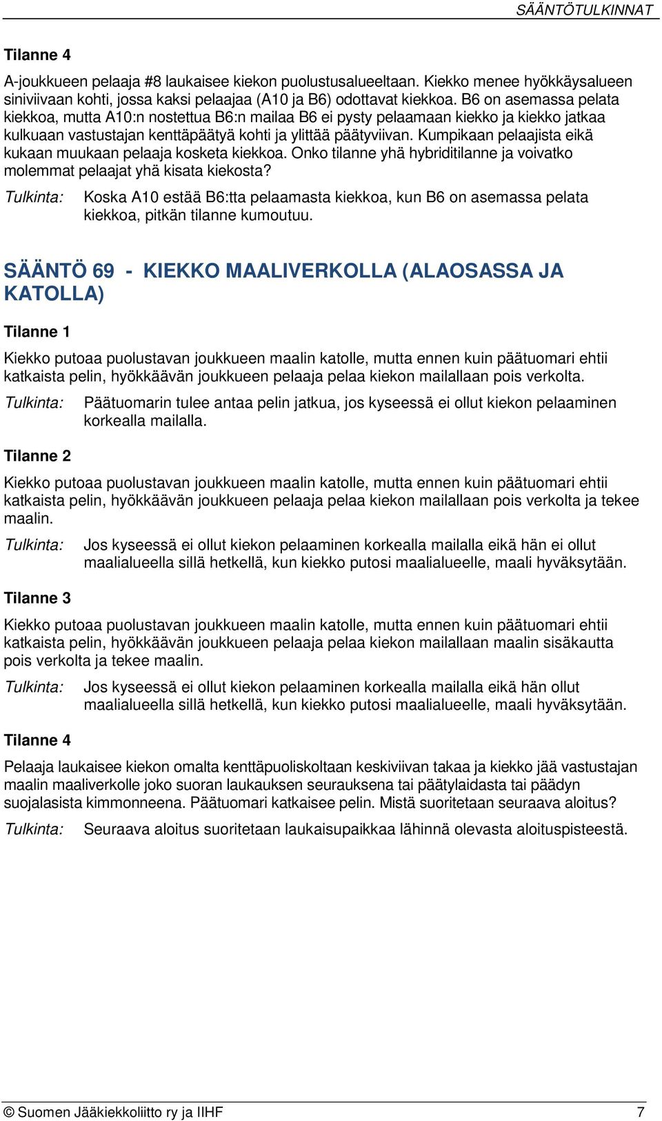 Kumpikaan pelaajista eikä kukaan muukaan pelaaja kosketa kiekkoa. Onko tilanne yhä hybriditilanne ja voivatko molemmat pelaajat yhä kisata kiekosta?