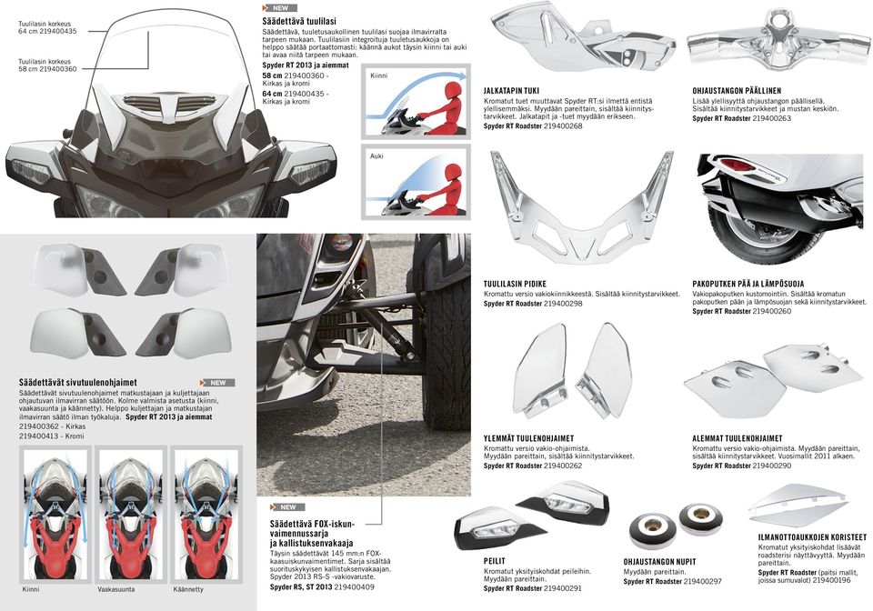Spyder RT 2013 ja aiemmat 58 cm 219400360 - Kirkas ja kromi 64 cm 219400435 - Kirkas ja kromi Kiinni JALKATAPIN TUKI Kromatut tuet muuttavat Spyder RT:si ilmettä entistä ylellisemmäksi.