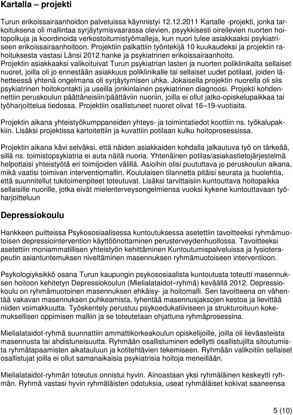 asiakkaaksi psykiatriseen erikoissairaanhoitoon. Projektiin palkattiin työntekijä 10 kuukaudeksi ja projektin rahoituksesta vastasi Länsi 2012 hanke ja psykiatrinen erikoissairaanhoito.