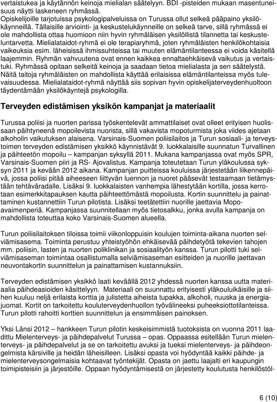 Tällaisille arviointi- ja keskustelukäynneille on selkeä tarve, sillä ryhmässä ei ole mahdollista ottaa huomioon niin hyvin ryhmäläisen yksilöllistä tilannetta tai keskusteluntarvetta.