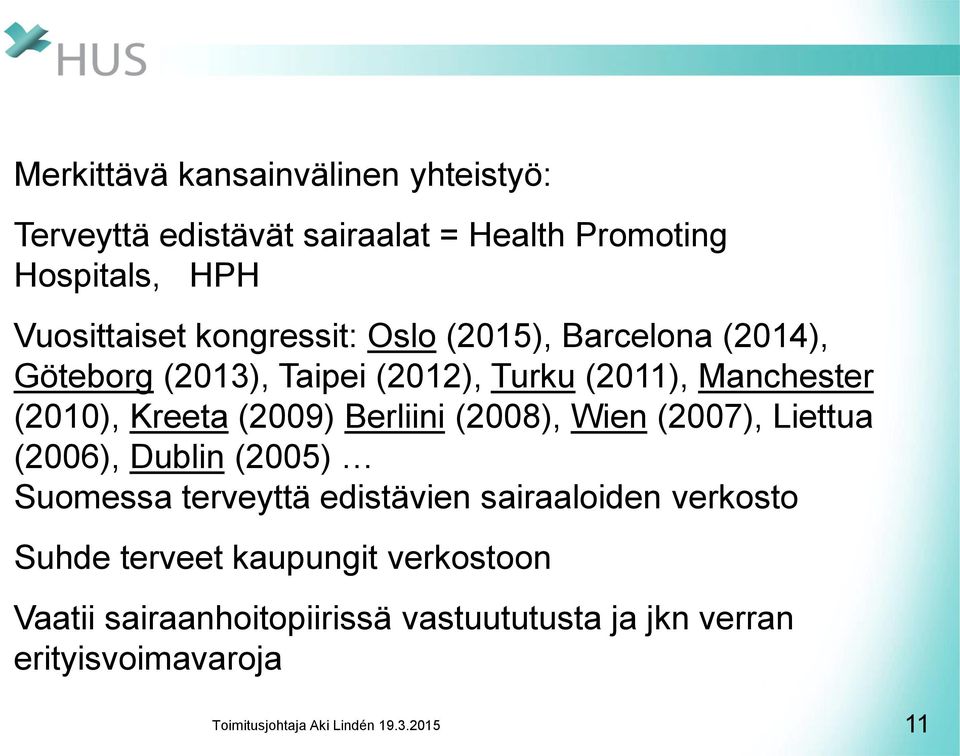 (2009) Berliini (2008), Wien (2007), Liettua (2006), Dublin (2005) Suomessa terveyttä edistävien sairaaloiden