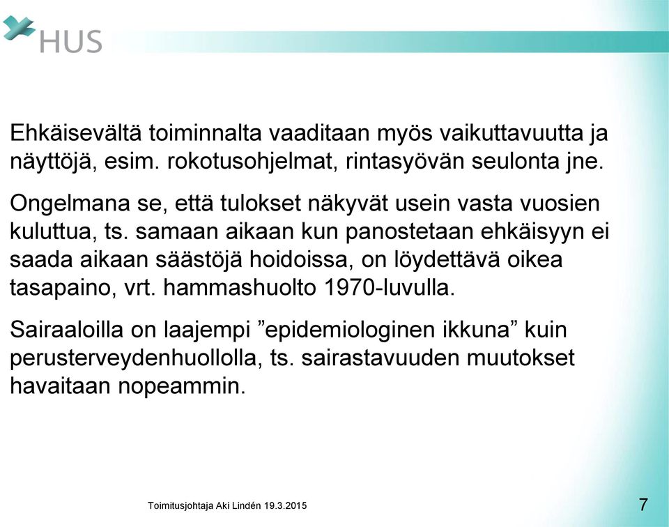 samaan aikaan kun panostetaan ehkäisyyn ei saada aikaan säästöjä hoidoissa, on löydettävä oikea tasapaino, vrt.