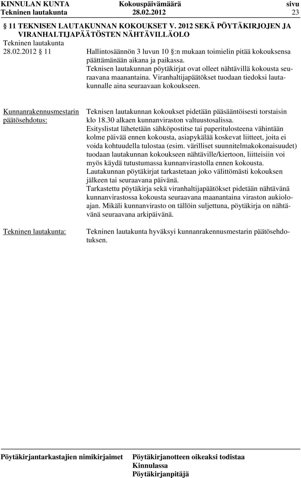 : Teknisen lautakunnan kokoukset pidetään pääsääntöisesti torstaisin klo 18.30 alkaen kunnanviraston valtuustosalissa.