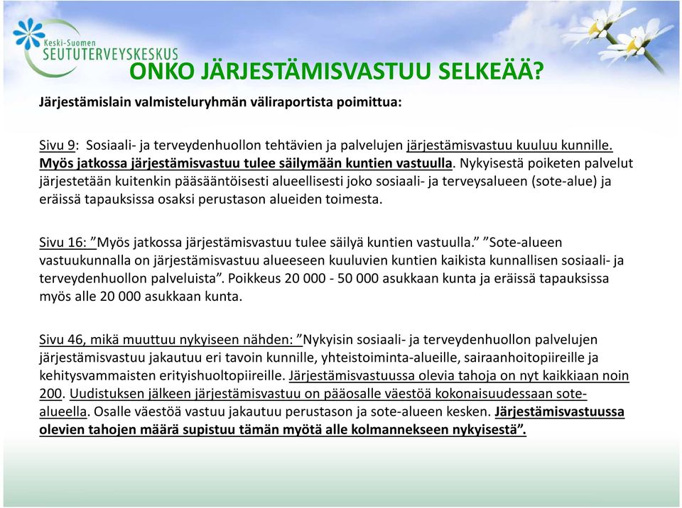 Nykyisestä poiketen palvelut järjestetään kuitenkin pääsääntöisesti alueellisesti joko sosiaali- ja terveysalueen (sote-alue) ja eräissä tapauksissa osaksi perustason alueiden toimesta.