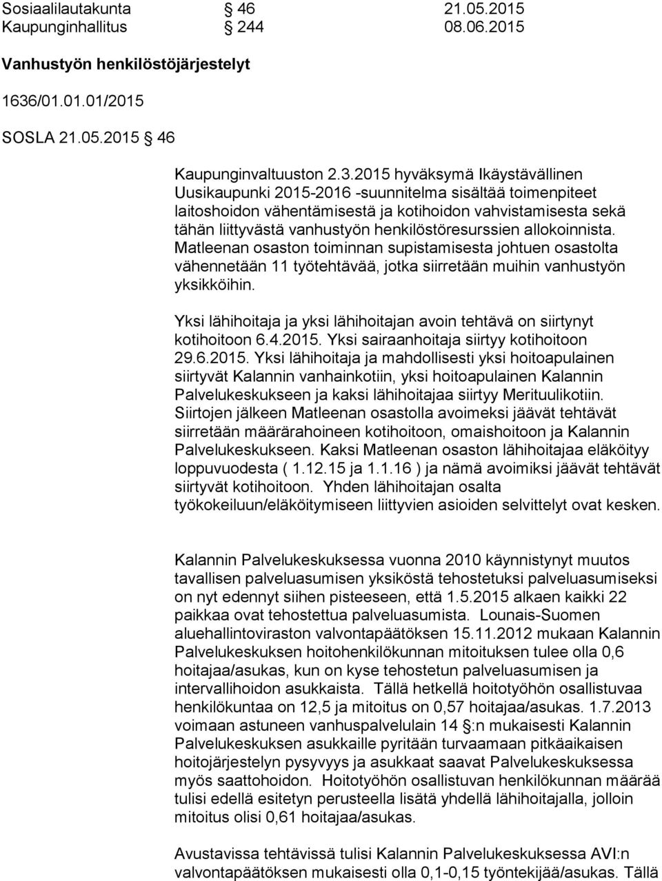 2015 hyväksymä Ikäystävällinen Uusikaupunki 2015-2016 -suunnitelma sisältää toimenpiteet laitoshoidon vähentämisestä ja kotihoidon vahvistamisesta sekä tähän liittyvästä vanhustyön