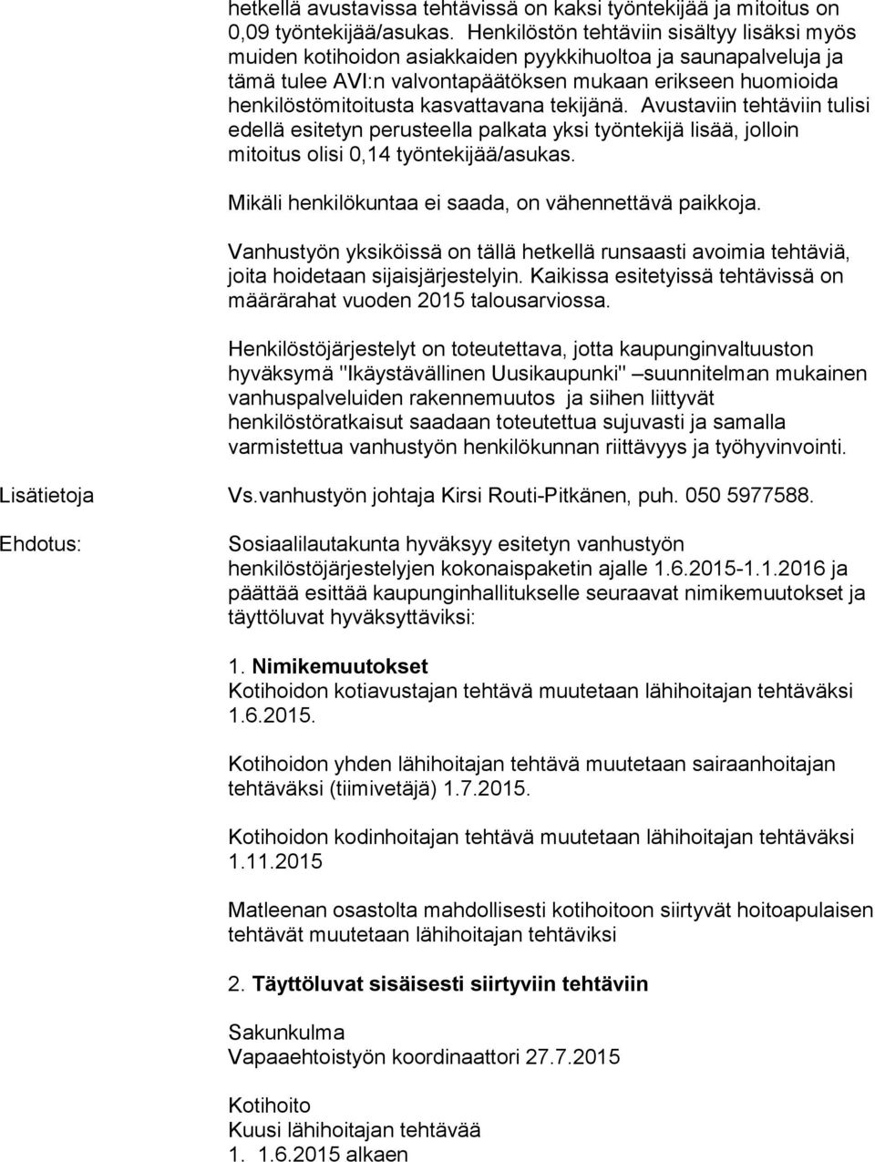 kasvattavana tekijänä. Avustaviin tehtäviin tulisi edellä esitetyn perusteella palkata yksi työntekijä lisää, jolloin mitoitus olisi 0,14 työntekijää/asukas.