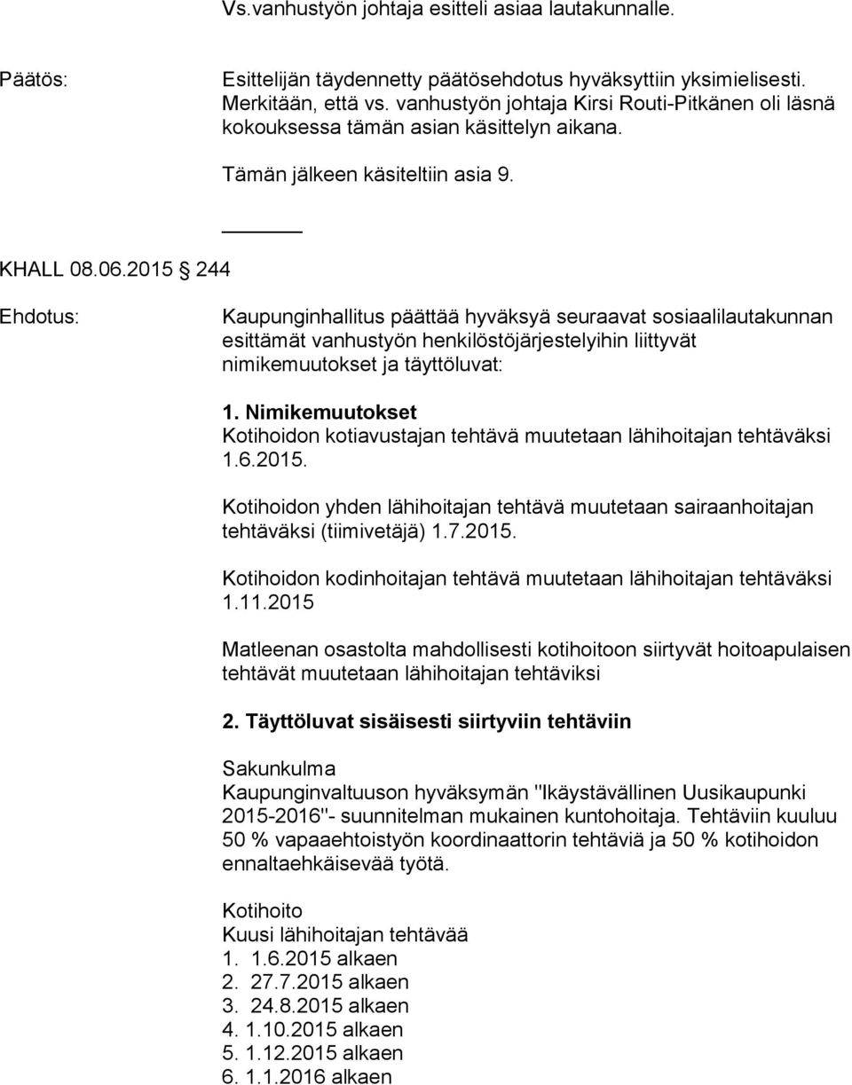 Kaupunginhallitus päättää hyväksyä seuraavat sosiaalilautakunnan esittämät vanhustyön henkilöstöjärjestelyihin liittyvät nimikemuutokset ja täyttöluvat: 1.