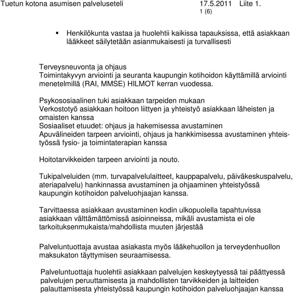 Psykososiaalinen tuki asiakkaan tarpeiden mukaan Verkostotyö asiakkaan hoitoon liittyen ja yhteistyö asiakkaan läheisten ja omaisten kanssa Sosiaaliset etuudet: ohjaus ja hakemisessa avustaminen