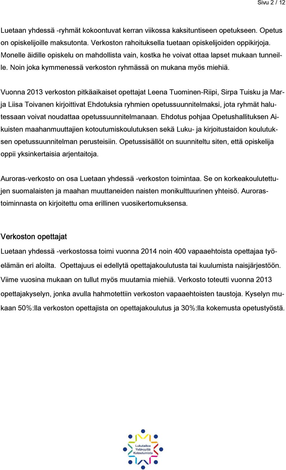 Vuonna 2013 verkoston pitkäaikaiset opettajat Leena Tuominen-Riipi, Sirpa Tuisku ja Marja Liisa Toivanen kirjoittivat Ehdotuksia ryhmien opetussuunnitelmaksi, jota ryhmät halutessaan voivat noudattaa
