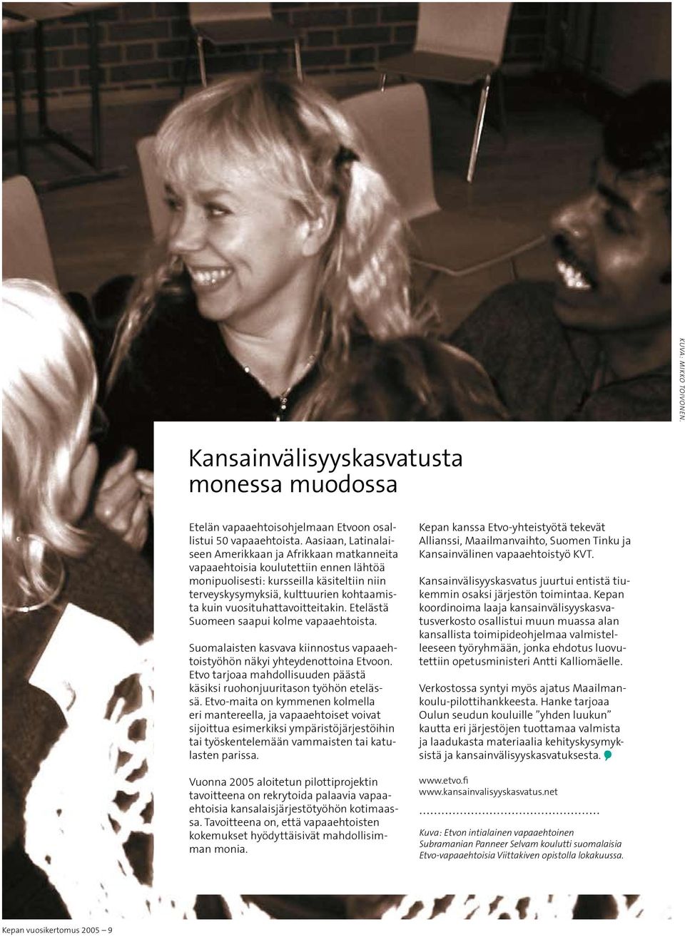 vuosituhattavoitteitakin. Etelästä Suomeen saapui kolme vapaaehtoista. Suomalaisten kasvava kiinnostus vapaaehtoistyöhön näkyi yhteydenottoina Etvoon.