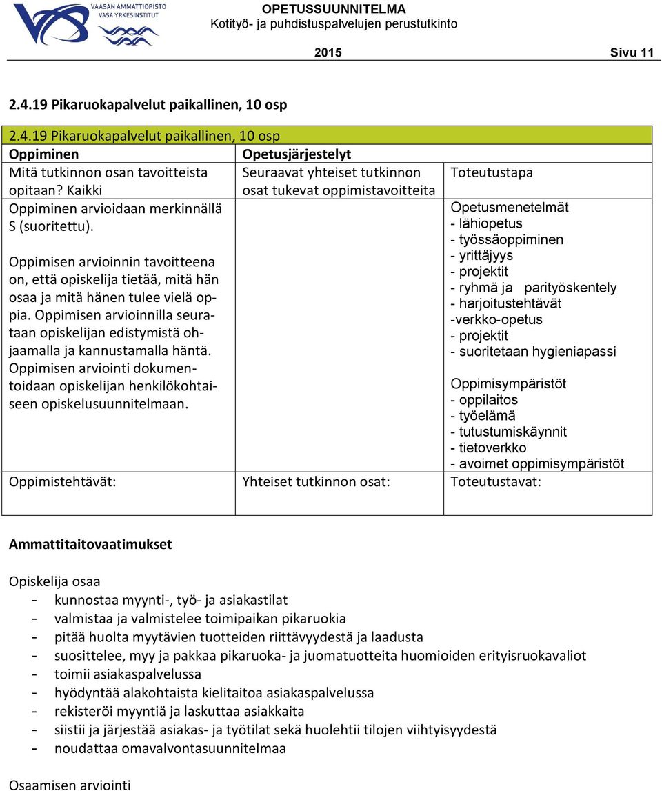 tutustumiskäynnit - tietoverkko - avoimet oppimisympäristöt Ammattitaitovaatimukset Opiskelija osaa - kunnostaa myynti-, työ- ja asiakastilat - valmistaa ja valmistelee toimipaikan pikaruokia - pitää