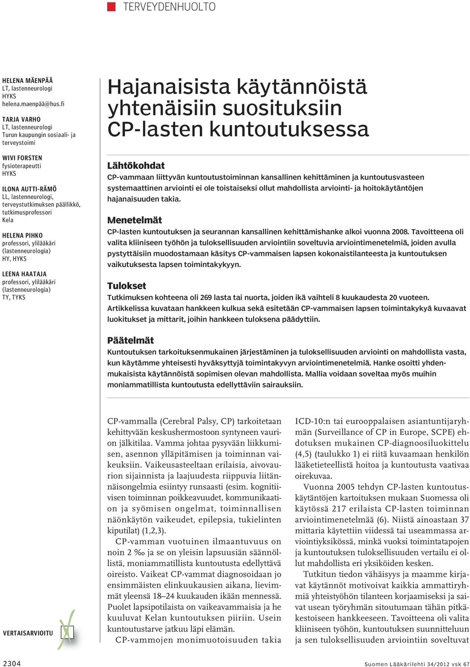 Kela Helena Pihko professori, ylilääkäri (lastenneurologia) HY, HYKS Leena Haataja professori, ylilääkäri (lastenneurologia) TY, TYKS Hajanaisista käytännöistä yhtenäisiin suosituksiin CP-lasten