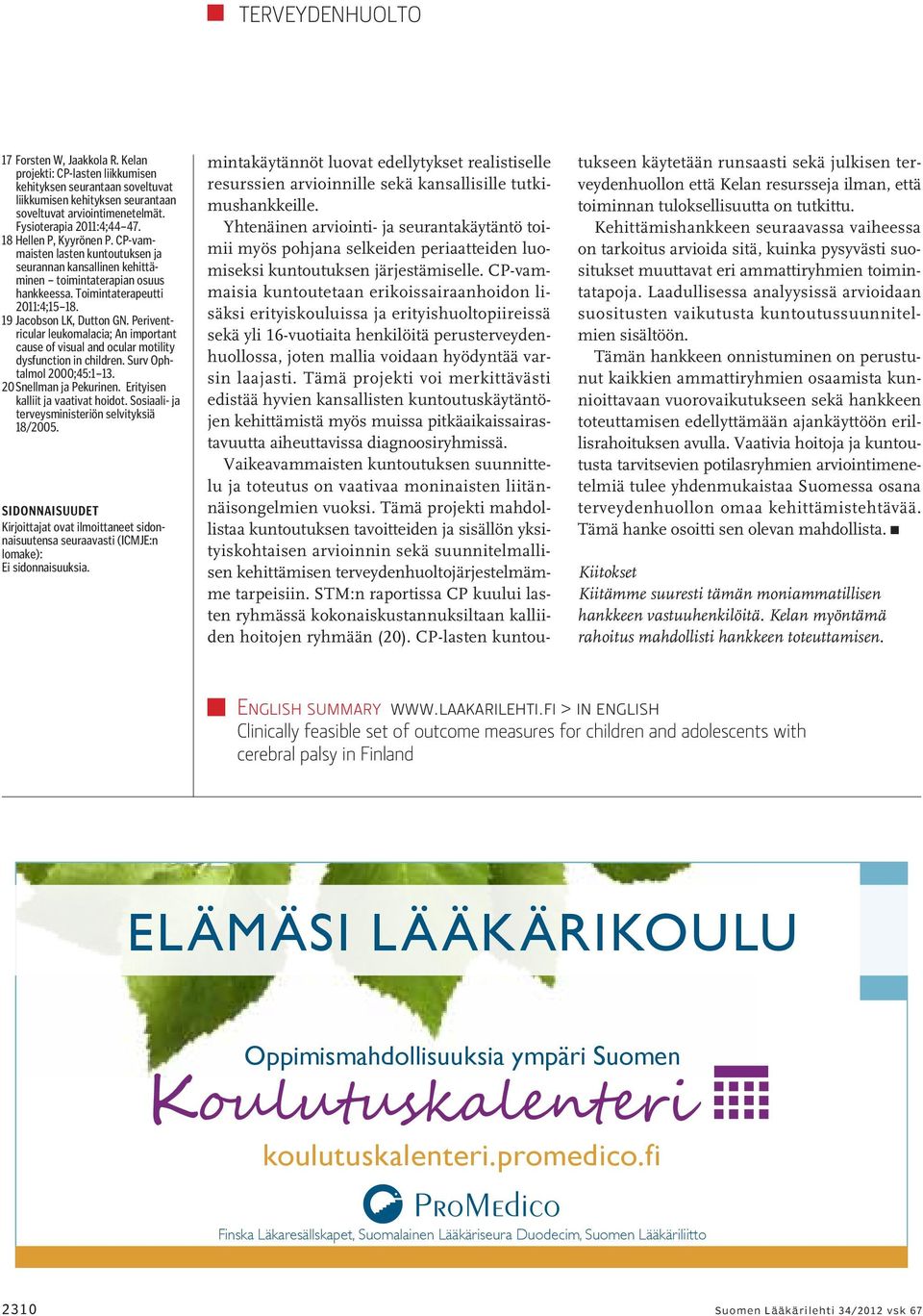 19 Jacobson LK, Dutton GN. Periventricular leukomalacia; An important cause of visual and ocular motility dysfunction in children. Surv Ophtalmol 2000;45:1 13. 20 Snellman ja Pekurinen.