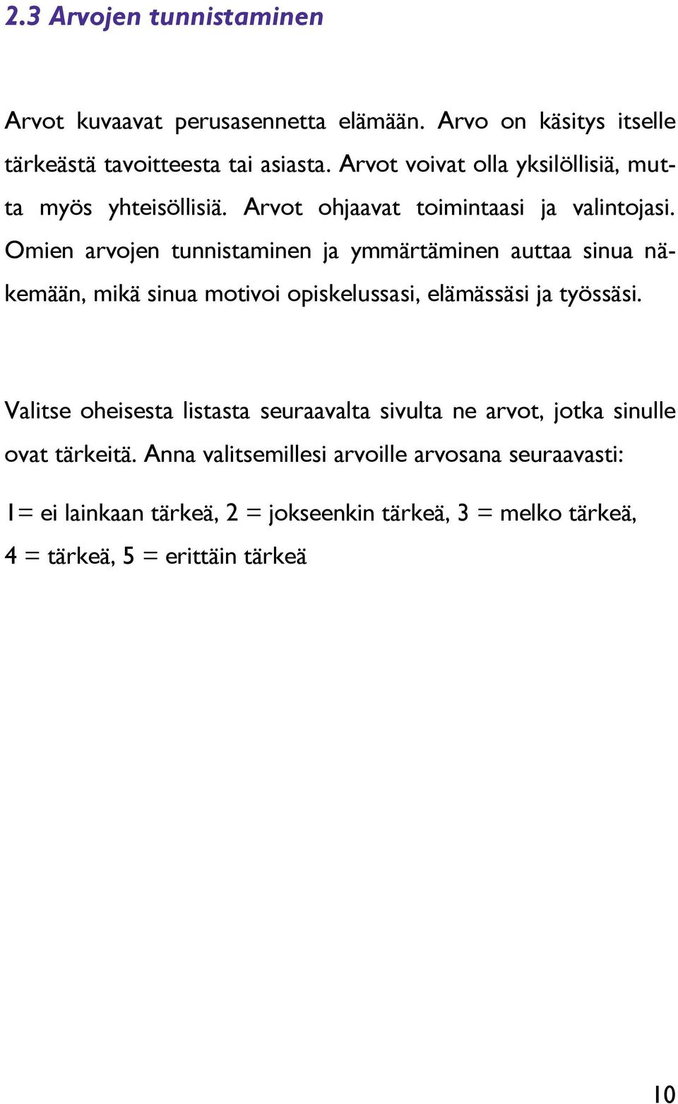 Omien arvojen tunnistaminen ja ymmärtäminen auttaa sinua näkemään, mikä sinua motivoi opiskelussasi, elämässäsi ja työssäsi.