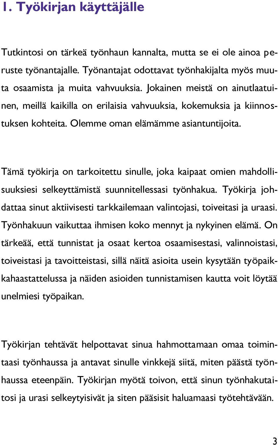 Tämä työkirja on tarkoitettu sinulle, joka kaipaat omien mahdollisuuksiesi selkeyttämistä suunnitellessasi työnhakua.