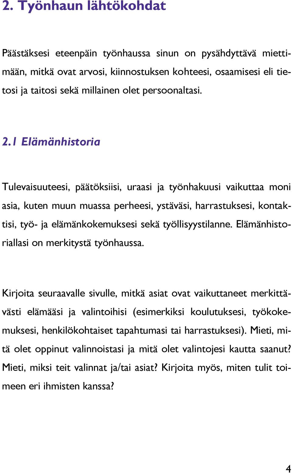 1 Elämänhistoria Tulevaisuuteesi, päätöksiisi, uraasi ja työnhakuusi vaikuttaa moni asia, kuten muun muassa perheesi, ystäväsi, harrastuksesi, kontaktisi, työ- ja elämänkokemuksesi sekä