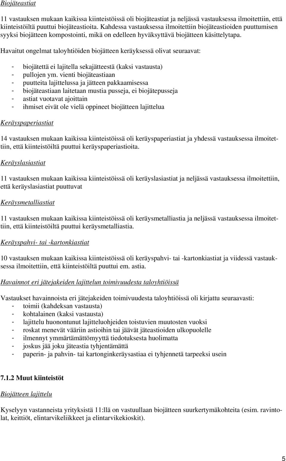 Havaitut ongelmat taloyhtiöiden biojätteen keräyksessä olivat seuraavat: - biojätettä ei lajitella sekajätteestä (kaksi vastausta) - pullojen ym.