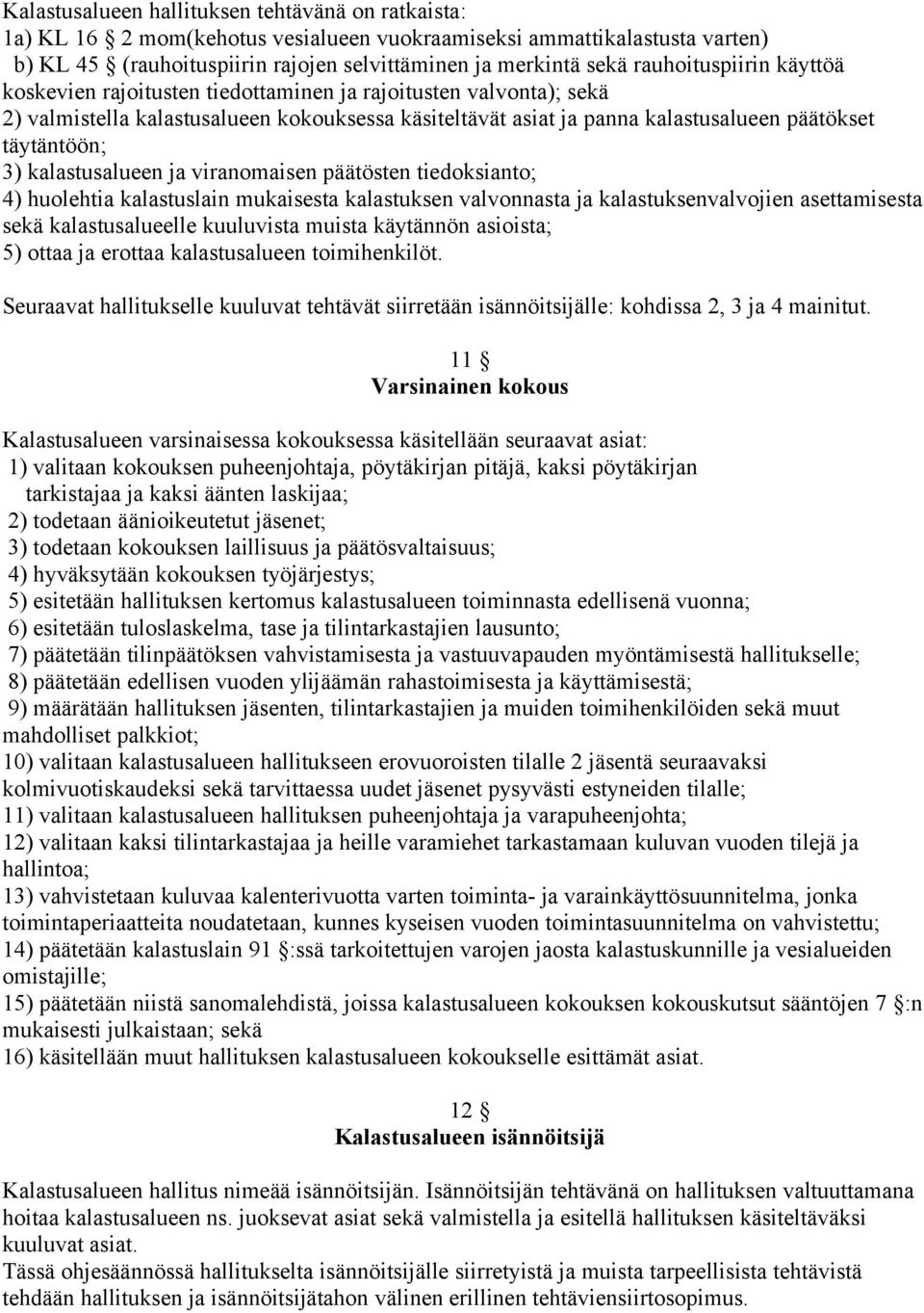 3) kalastusalueen ja viranomaisen päätösten tiedoksianto; 4) huolehtia kalastuslain mukaisesta kalastuksen valvonnasta ja kalastuksenvalvojien asettamisesta sekä kalastusalueelle kuuluvista muista