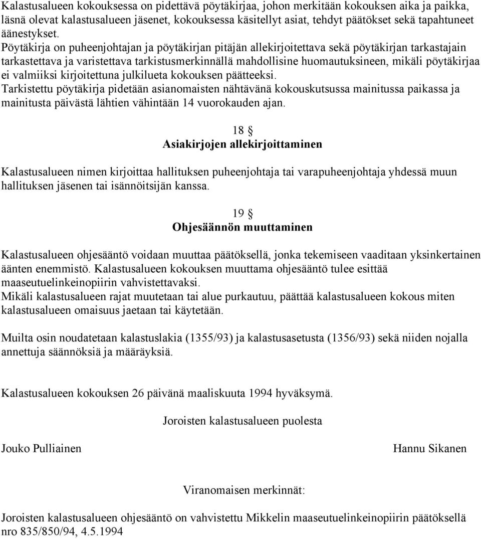 Pöytäkirja on puheenjohtajan ja pöytäkirjan pitäjän allekirjoitettava sekä pöytäkirjan tarkastajain tarkastettava ja varistettava tarkistusmerkinnällä mahdollisine huomautuksineen, mikäli pöytäkirjaa