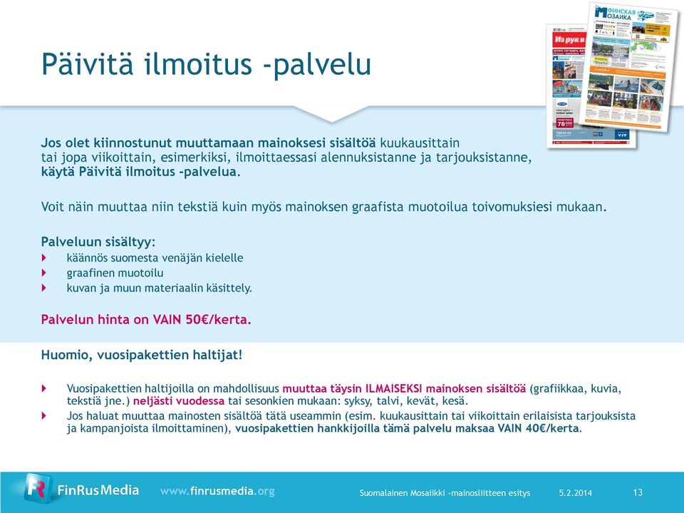 Palveluun sisältyy: käännös suomesta venäjän kielelle graafinen muotoilu kuvan ja muun materiaalin käsittely. Palvelun hinta on VAIN 50 /kerta. Huomio, vuosipakettien haltijat!