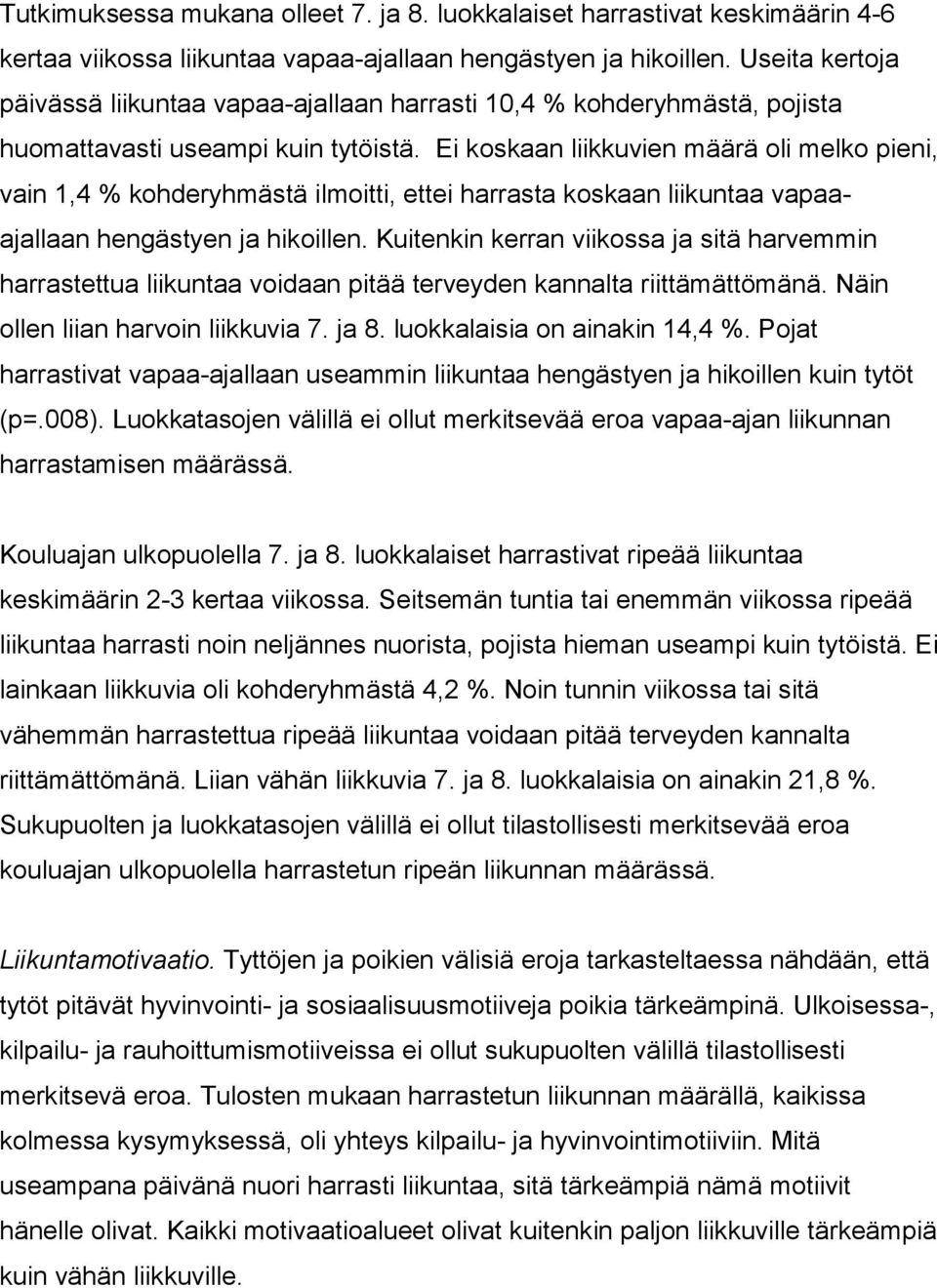 Ei koskaan liikkuvien määrä oli melko pieni, vain 1,4 % kohderyhmästä ilmoitti, ettei harrasta koskaan liikuntaa vapaaajallaan hengästyen ja hikoillen.