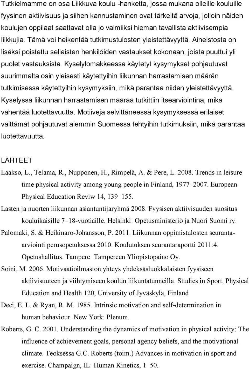 Aineistosta on lisäksi poistettu sellaisten henkilöiden vastaukset kokonaan, joista puuttui yli puolet vastauksista.