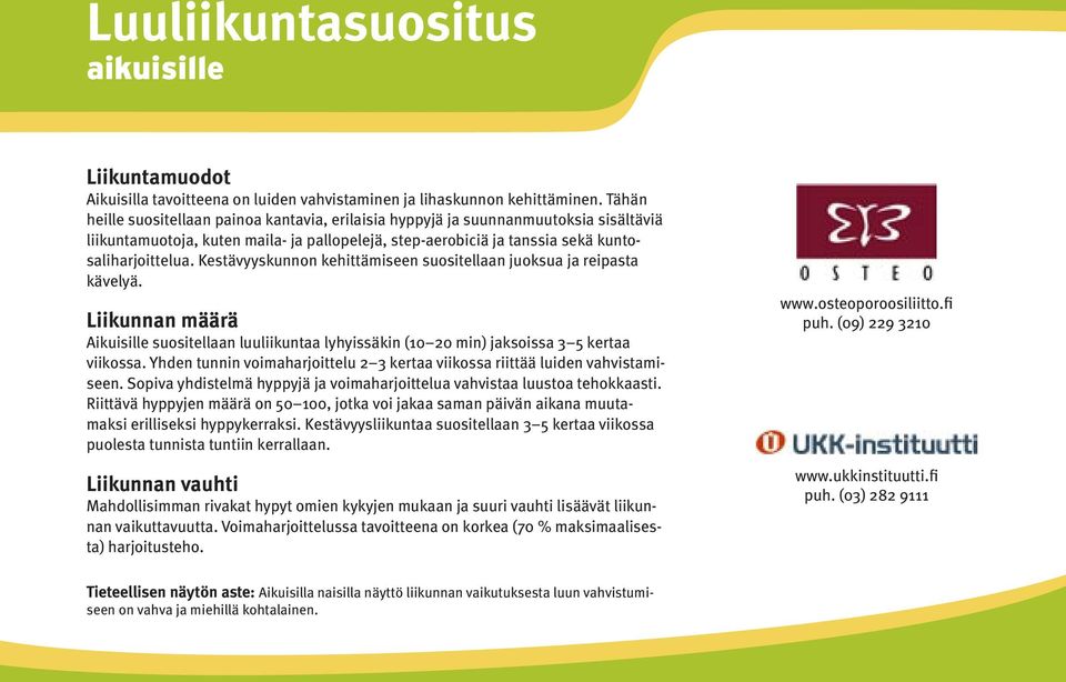 Kestävyyskunnon kehittämiseen suositellaan juoksua ja reipasta kävelyä. Liikunnan määrä Aikuisille suositellaan luuliikuntaa lyhyissäkin (10 20 min) jaksoissa 3 5 kertaa viikossa.