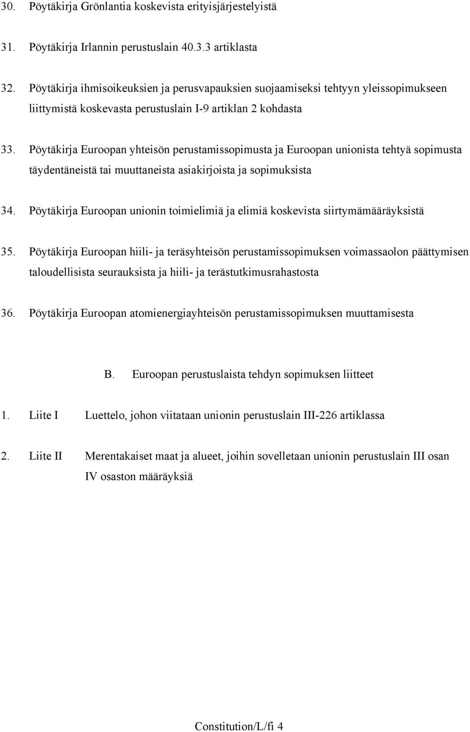 Pöytäkirja Euroopan yhteisön perustamissopimusta ja Euroopan unionista tehtyä sopimusta täydentäneistä tai muuttaneista asiakirjoista ja sopimuksista 34.