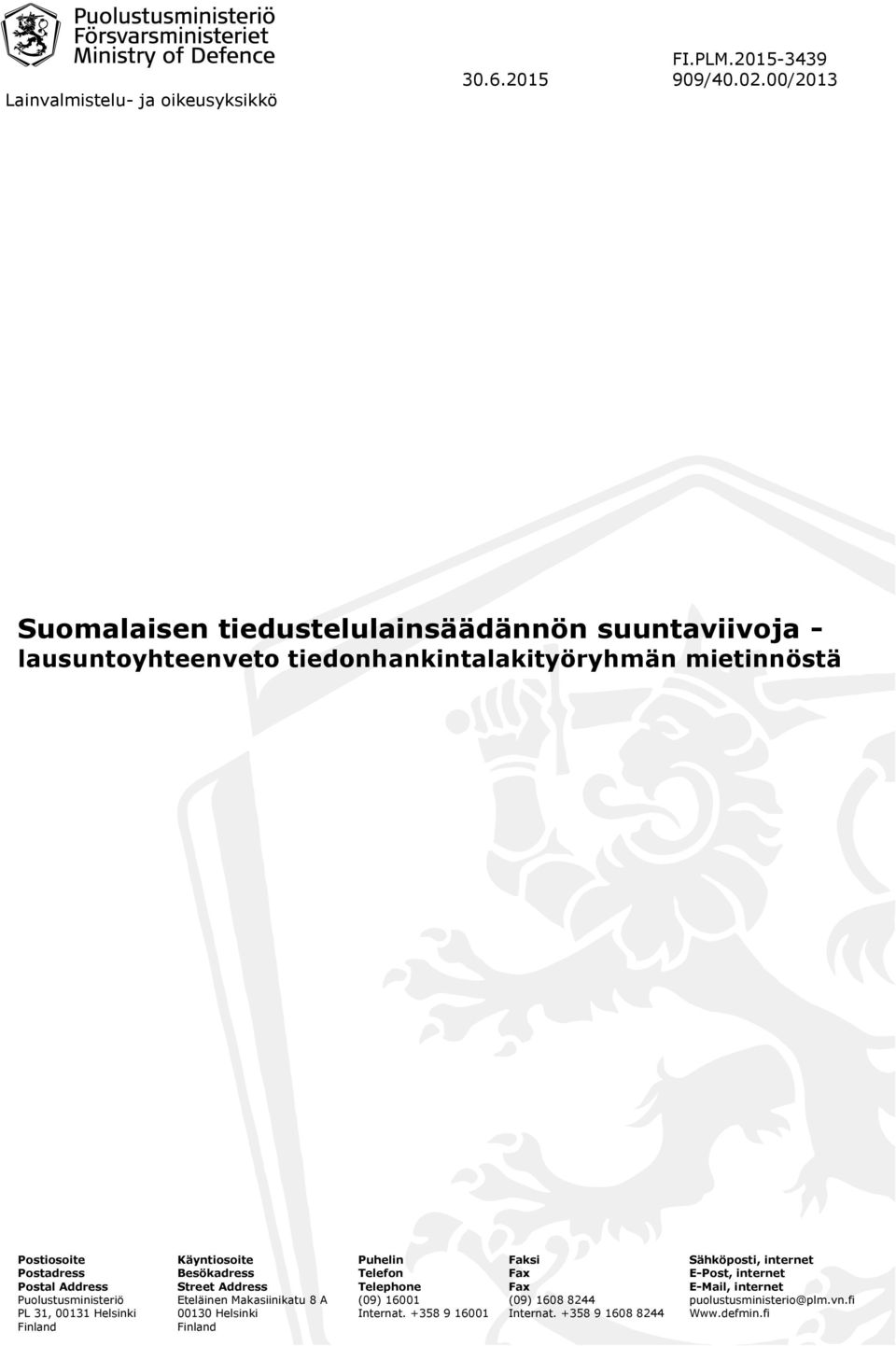 Address Street Address Telephone Fax E-Mail, internet Puolustusministeriö Eteläinen Makasiinikatu 8 A (09) 16001 (09)