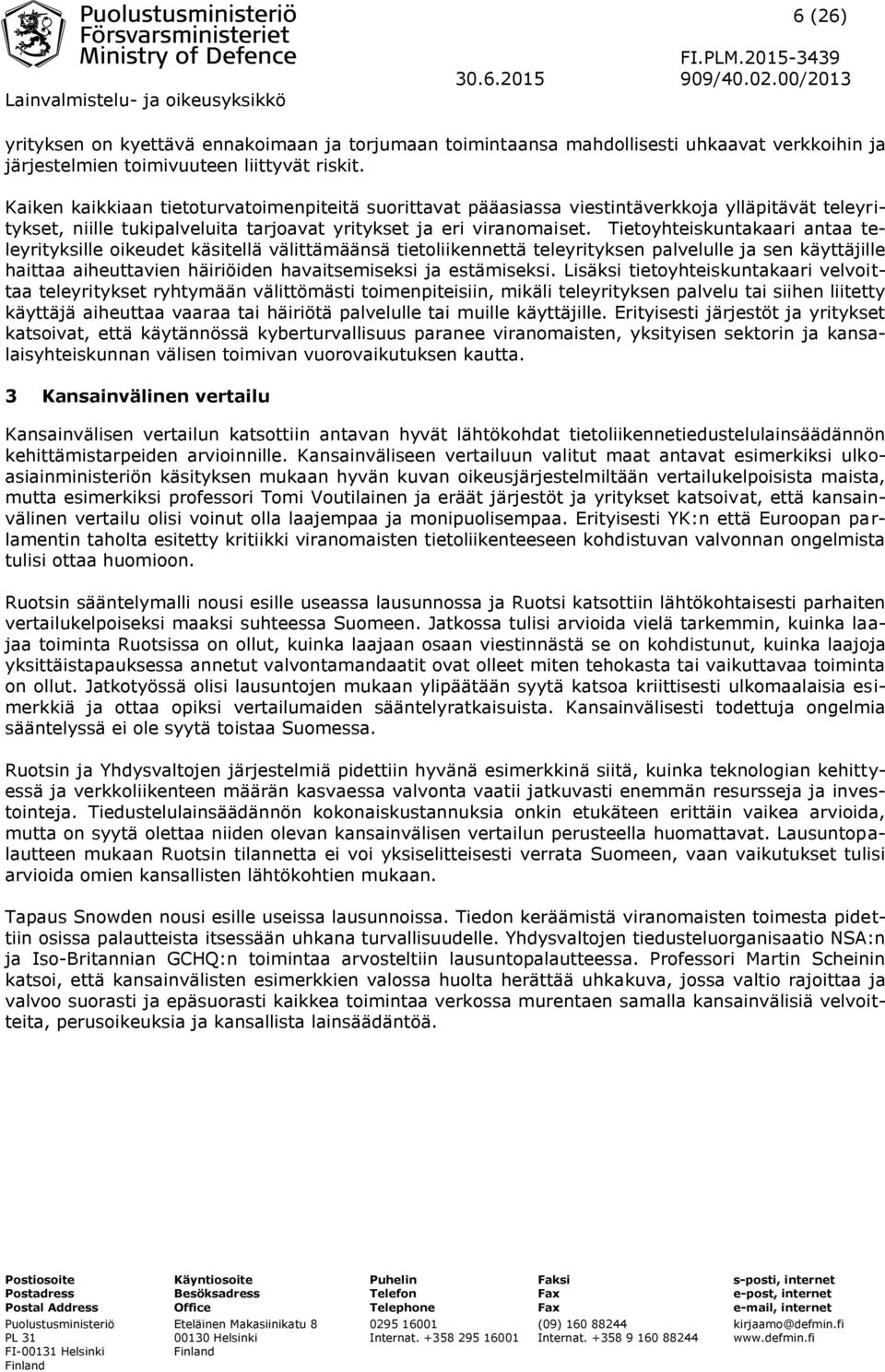 Tietoyhteiskuntakaari antaa teleyrityksille oikeudet käsitellä välittämäänsä tietoliikennettä teleyrityksen palvelulle ja sen käyttäjille haittaa aiheuttavien häiriöiden havaitsemiseksi ja