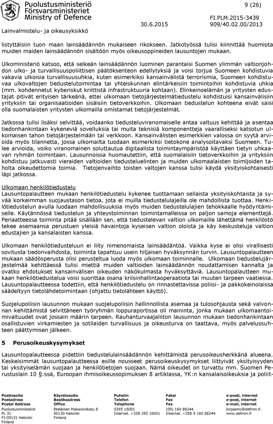 vakavia ulkoisia turvallisuusuhkia, kuten esimerkiksi kansainvälistä terrorismia, Suomeen kohdistuvaa ulkovaltojen tiedustelutoimintaa tai yhteiskunnan elintärkeisiin toimintoihin kohdistuvia uhkia