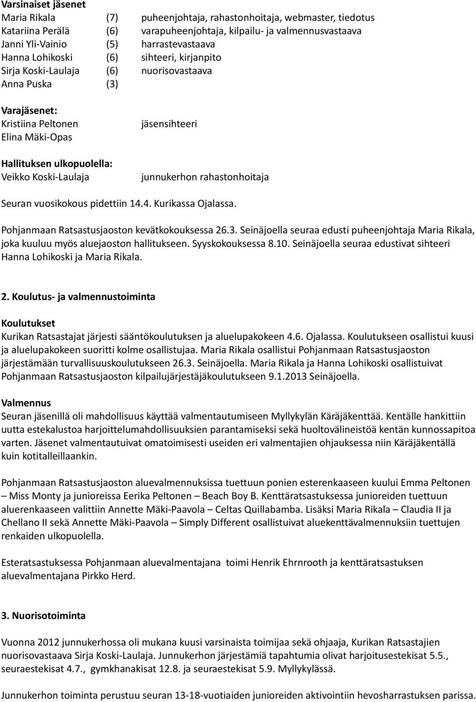 jäsensihteeri junnukerhon rahastonhoitaja Seuran vuosikokous pidettiin 14.4. Kurikassa Ojalassa. Pohjanmaan Ratsastusjaoston kevätkokouksessa 26.3.