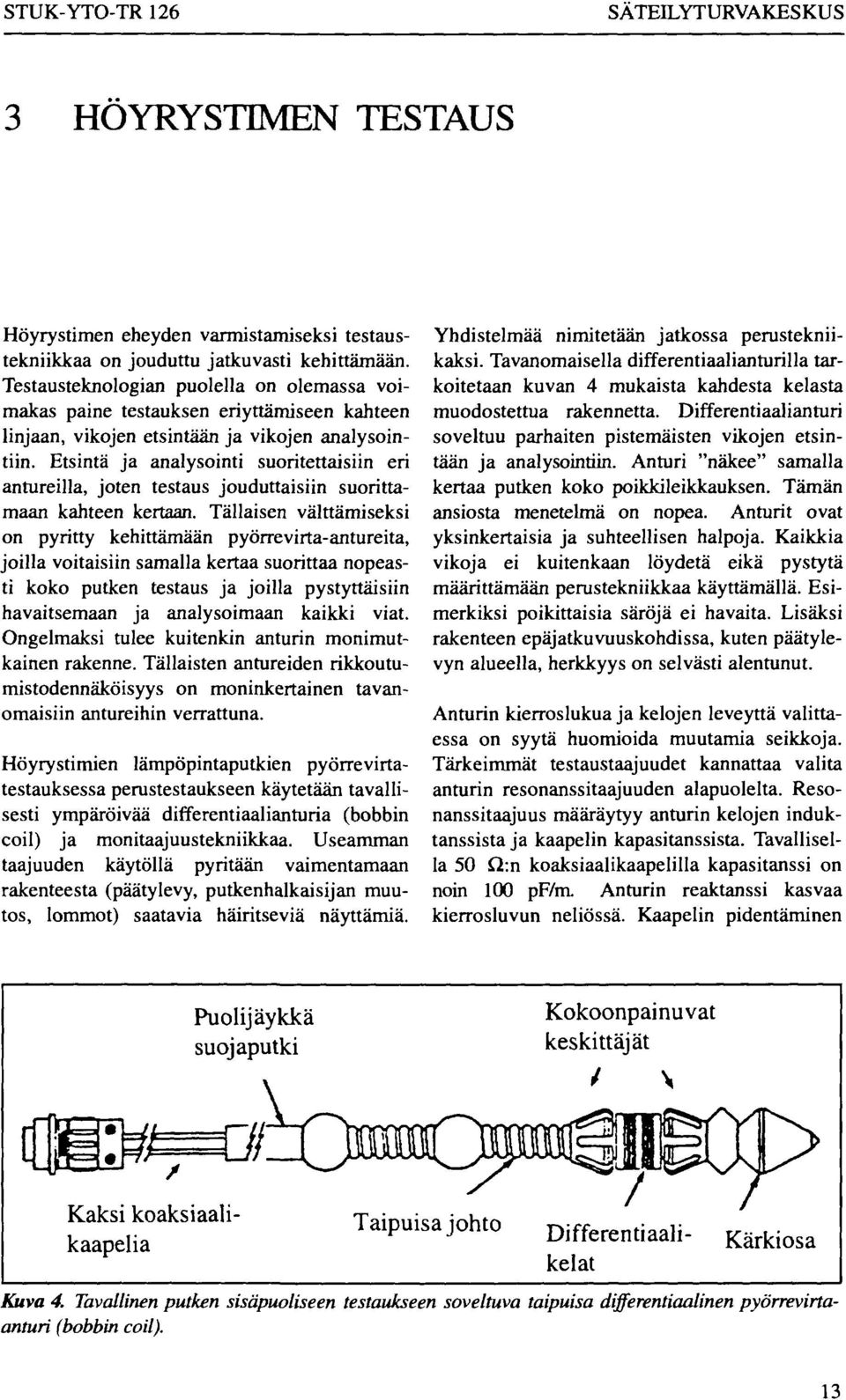 Etsintä ja analysointi suoritettaisiin eri antureilla, joten testaus jouduttaisiin suorittamaan kahteen kertaan.