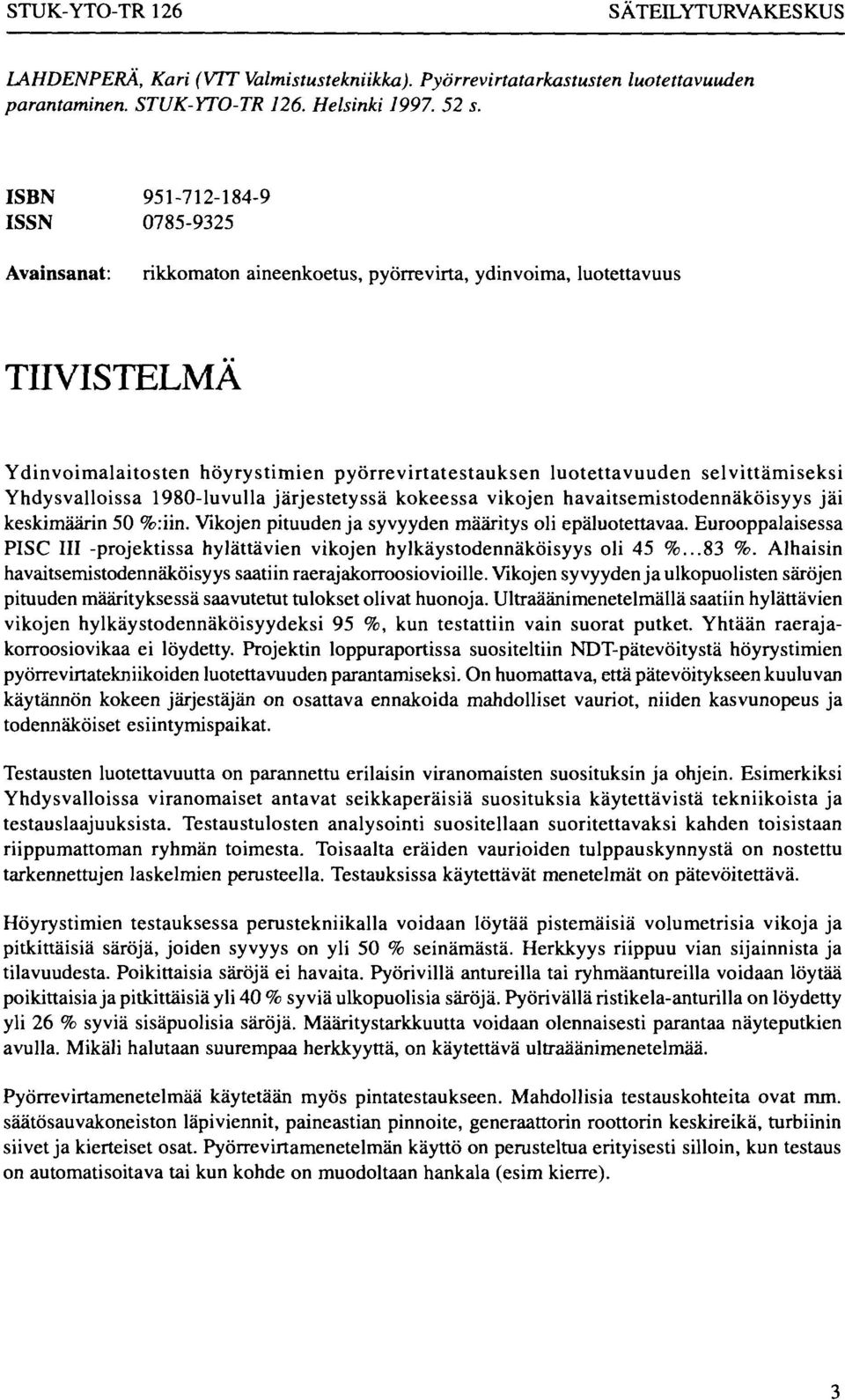 selvittämiseksi Yhdysvalloissa 1980-luvulla järjestetyssä kokeessa vikojen havaitsemistodennäköisyys jäi keskimäärin 50 %:iin. Vikojen pituuden ja syvyyden määritys oli epäluotettavaa.
