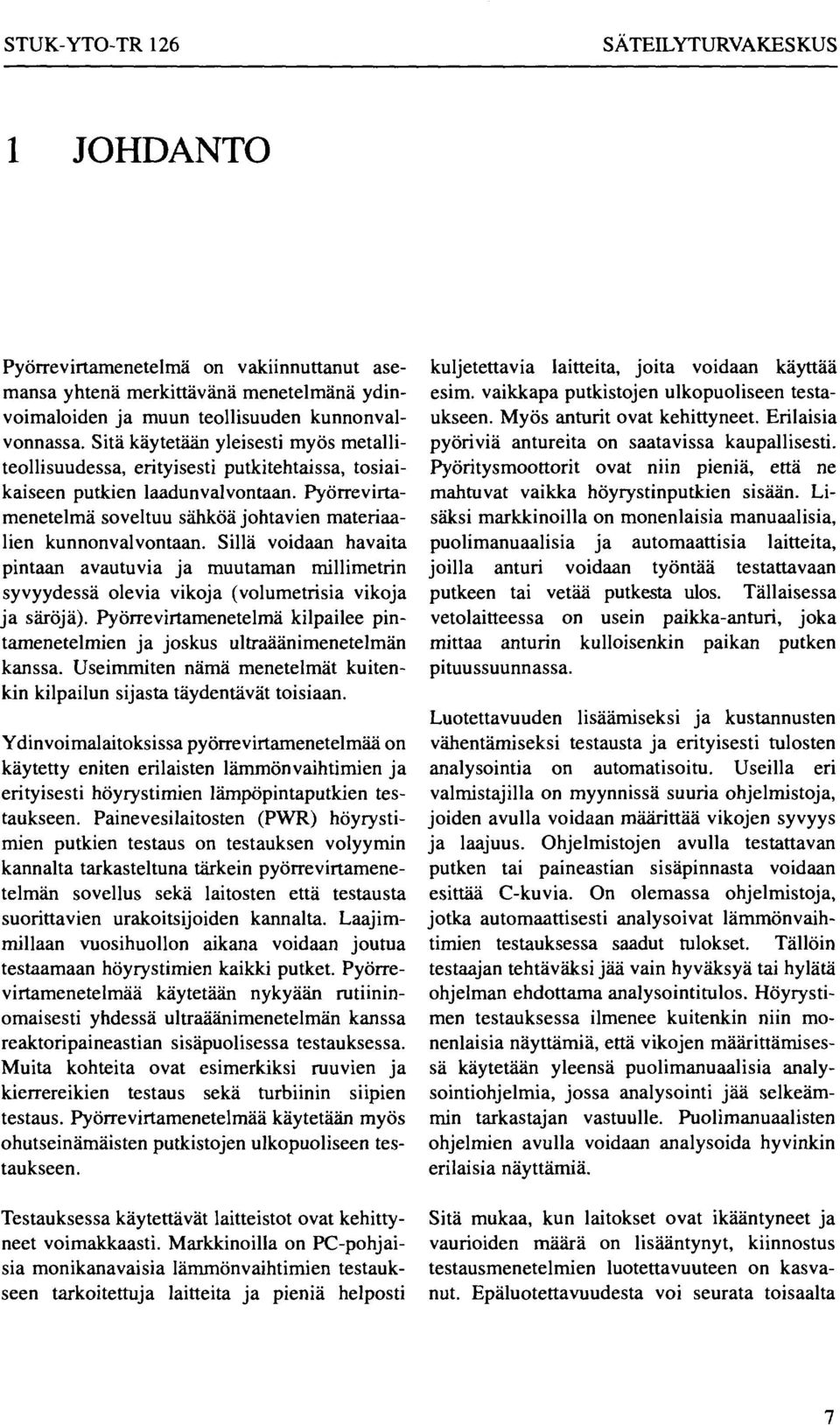 Sillä voidaan havaita pintaan avautuvia ja muutaman millimetrin syvyydessä olevia vikoja (volumetrisia vikoja ja säröjä).