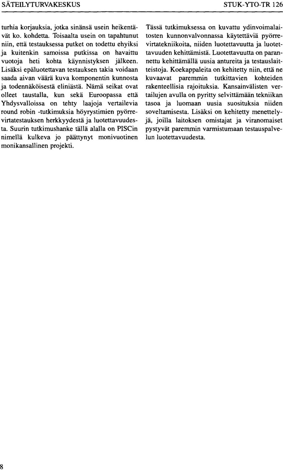 Lisäksi epäluotettavan testauksen takia voidaan saada aivan väärä kuva komponentin kunnosta ja todennäköisestä eliniästä.